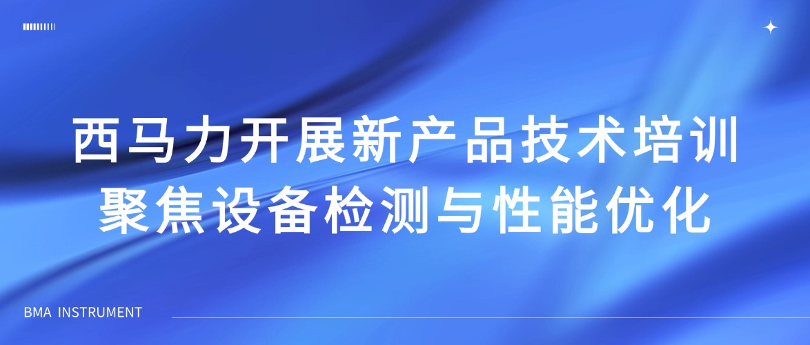 【专题培训】西马力开展新产品技术培训，聚焦设备检测与性能优化